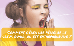 comment gérer les périodes de creux quand on est entrepreneure : adopte ma com, agence de communication dans l'Aube t'explique tout
