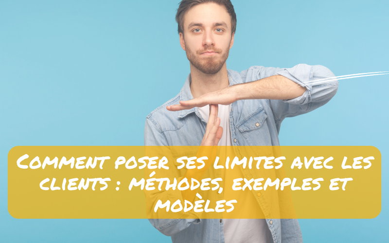 Lire la suite à propos de l’article Comment poser ses limites avec les clients : méthodes, exemples et modèles