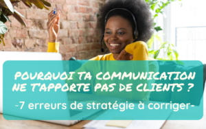 Pourquoi ta communication ne t’apporte pas de clients ? 7 erreurs de stratégie à corriger